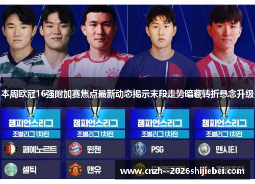 本周欧冠16强附加赛焦点最新动态揭示末段走势暗藏转折悬念升级 本周欧冠16强附加赛焦点最新动态揭示末段走势暗藏转折悬念升级