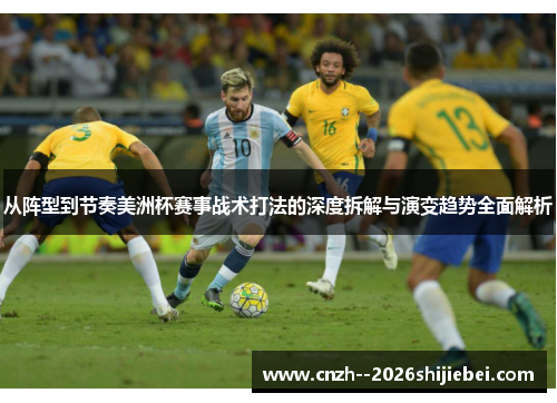 从阵型到节奏美洲杯赛事战术打法的深度拆解与演变趋势全面解析 从阵型到节奏美洲杯赛事战术打法的深度拆解与演变趋势全面解析