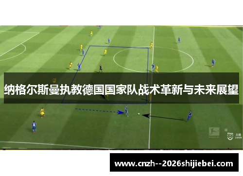 纳格尔斯曼执教德国国家队战术革新与未来展望
