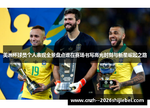 美洲杯球员个人表现全景盘点谁在赛场书写高光时刻与新星崛起之路